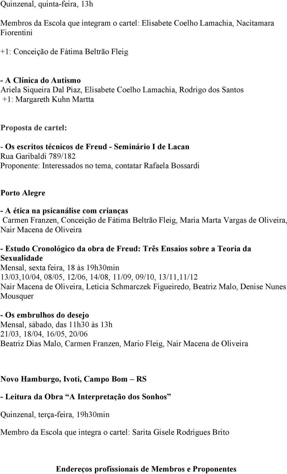 no tema, contatar Rafaela Bossardi Porto Alegre - A ética na psicanálise com crianças Carmen Franzen, Conceição de Fátima Beltrão Fleig, Maria Marta Vargas de Oliveira, Nair Macena de Oliveira -