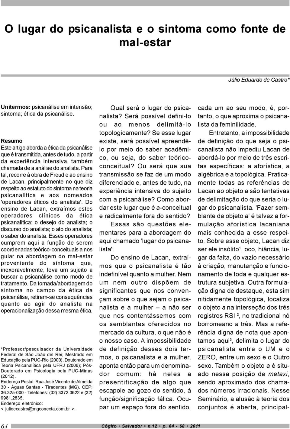 Para tal, recorre à obra de Freud e ao ensino de Lacan, principalmente no que diz respeito ao estatuto do sintoma na teoria psicanalítica e aos nomeados 'operadores éticos do analista'.