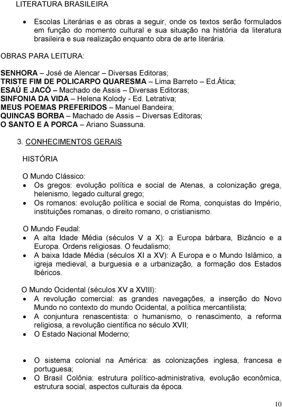 Ática; ESAÚ E JACÓ Machado de Assis Diversas Editoras; SINFONIA DA VIDA Helena Kolody - Ed.