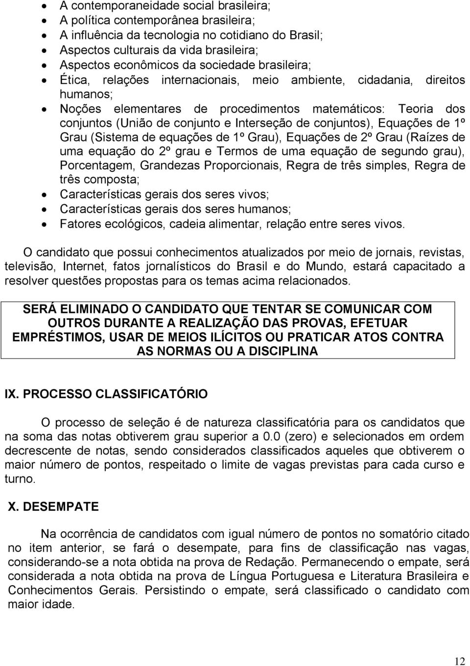 conjuntos), Equações de 1º Grau (Sistema de equações de 1º Grau), Equações de 2º Grau (Raízes de uma equação do 2º grau e Termos de uma equação de segundo grau), Porcentagem, Grandezas Proporcionais,