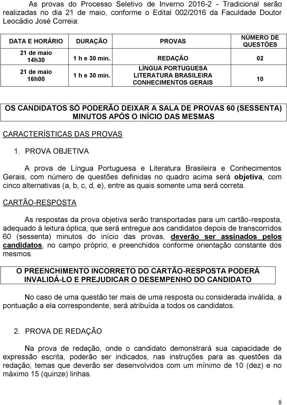 LÍNGUA PORTUGUESA LITERATURA BRASILEIRA CONHECIMENTOS GERAIS 10 OS CANDIDATOS SÓ PODERÃO DEIXAR A SALA DE PROVAS 60 (SESSENTA) MINUTOS APÓS O INÍCIO DAS MESMAS CARACTERÍSTICAS DAS PROVAS 1.