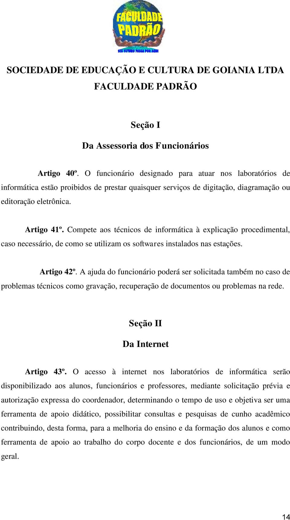 Compete aos técnicos de informática à explicação procedimental, caso necessário, de como se utilizam os softwares instalados nas estações. Artigo 42º.