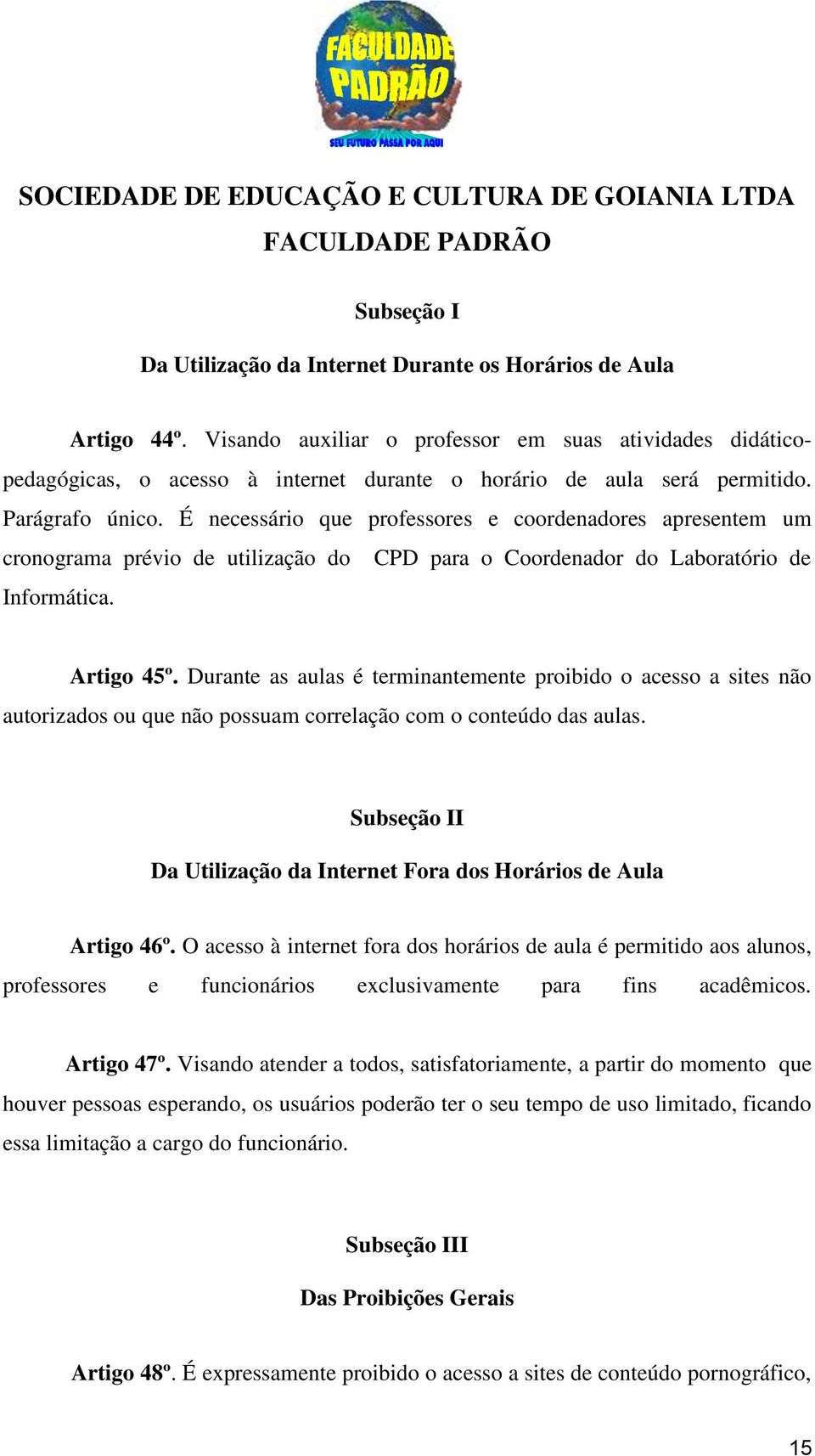 É necessário que professores e coordenadores apresentem um cronograma prévio de utilização do CPD para o Coordenador do Laboratório de Informática. Artigo 45º.