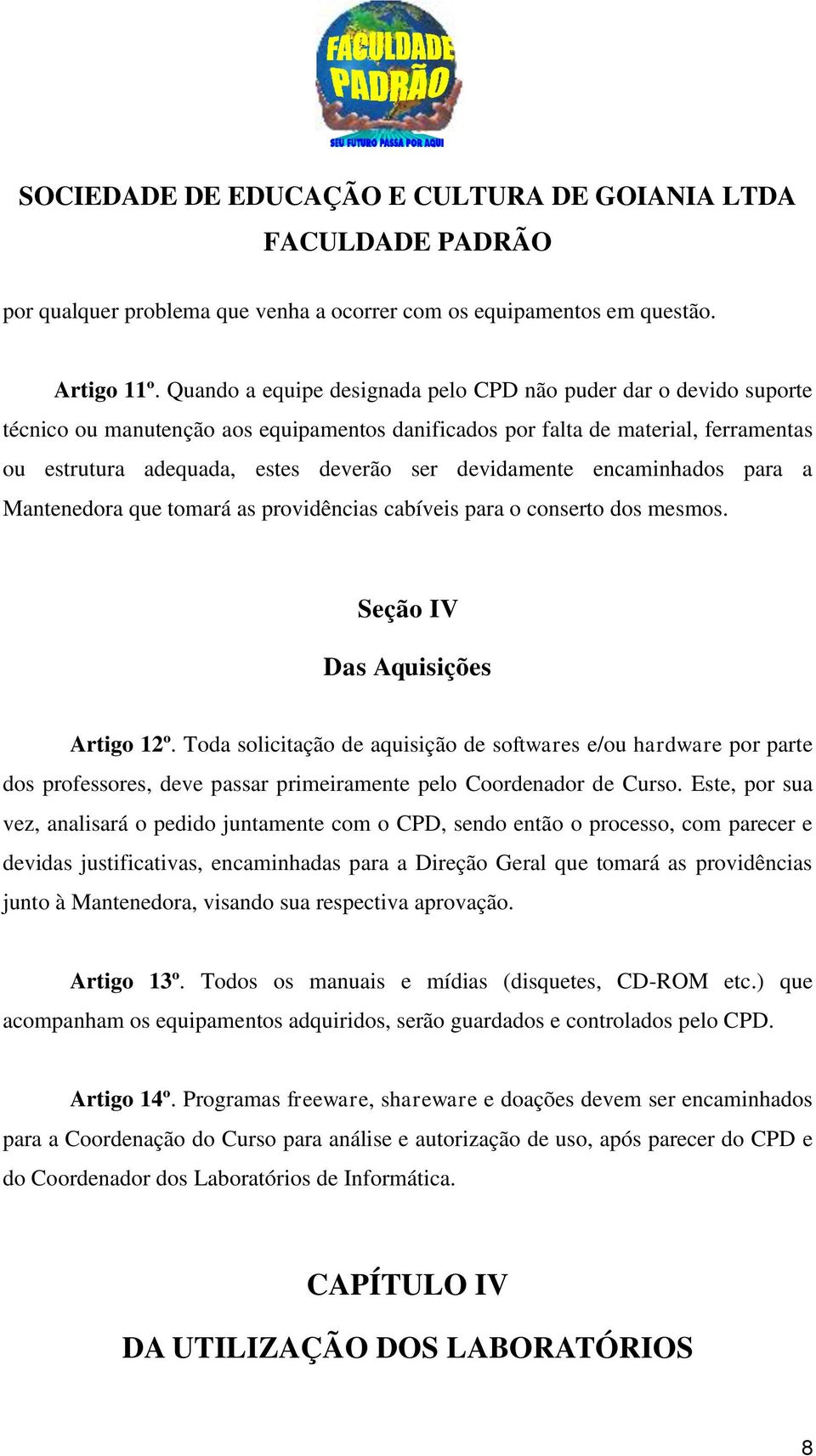 devidamente encaminhados para a Mantenedora que tomará as providências cabíveis para o conserto dos mesmos. Seção IV Das Aquisições Artigo 12º.