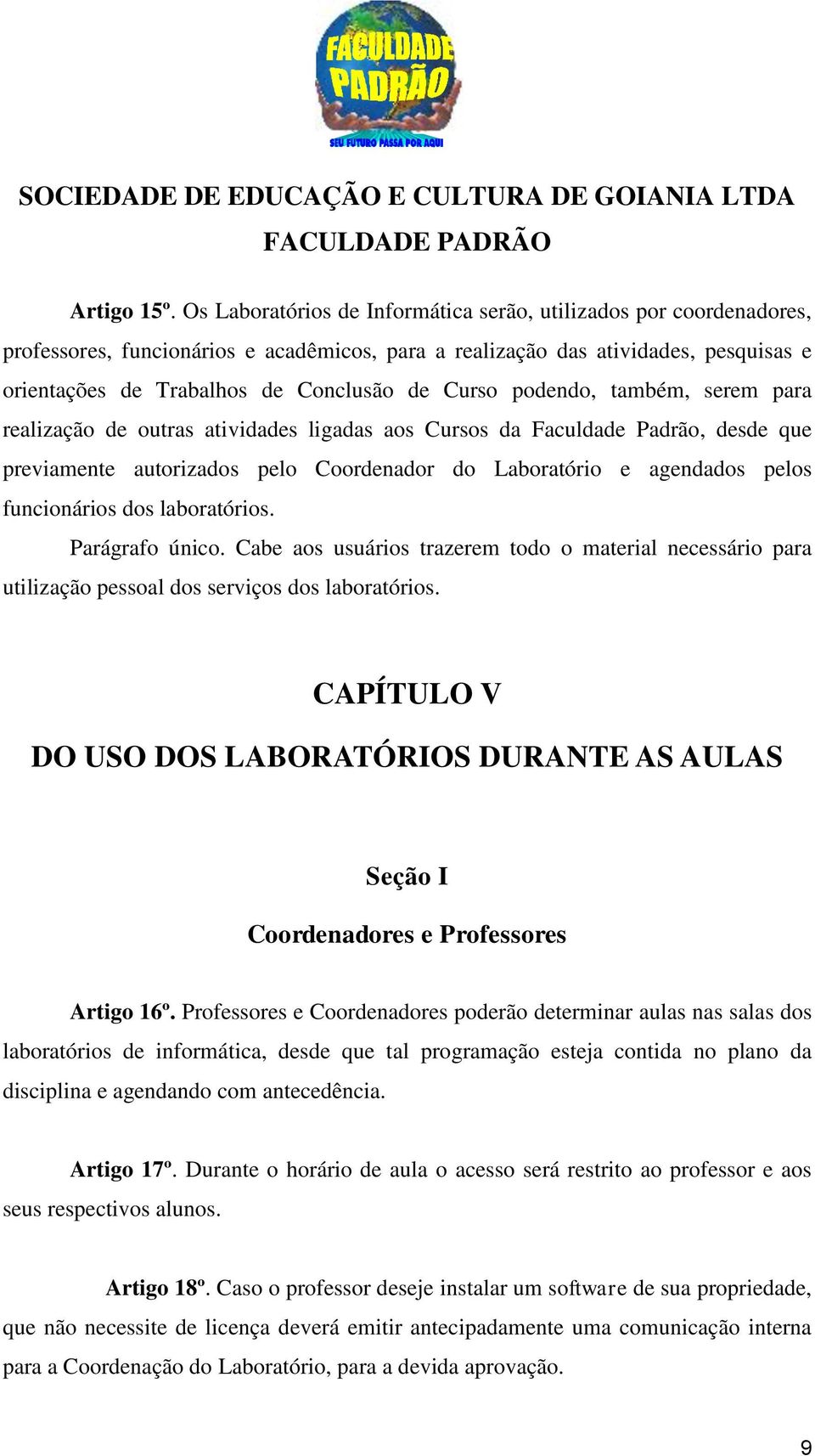 Curso podendo, também, serem para realização de outras atividades ligadas aos Cursos da Faculdade Padrão, desde que previamente autorizados pelo Coordenador do Laboratório e agendados pelos