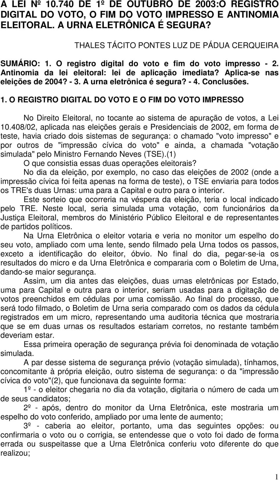 O REGISTRO DIGITAL DO VOTO E O FIM DO VOTO IMPRESSO No Direito Eleitoral, no tocante ao sistema de apuração de votos, a Lei 10.