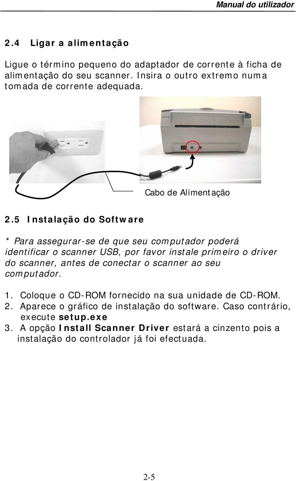 5 Instalação do Software * Para assegurar-se de que seu computador poderá identificar o scanner USB, por favor instale primeiro o driver do scanner, antes de