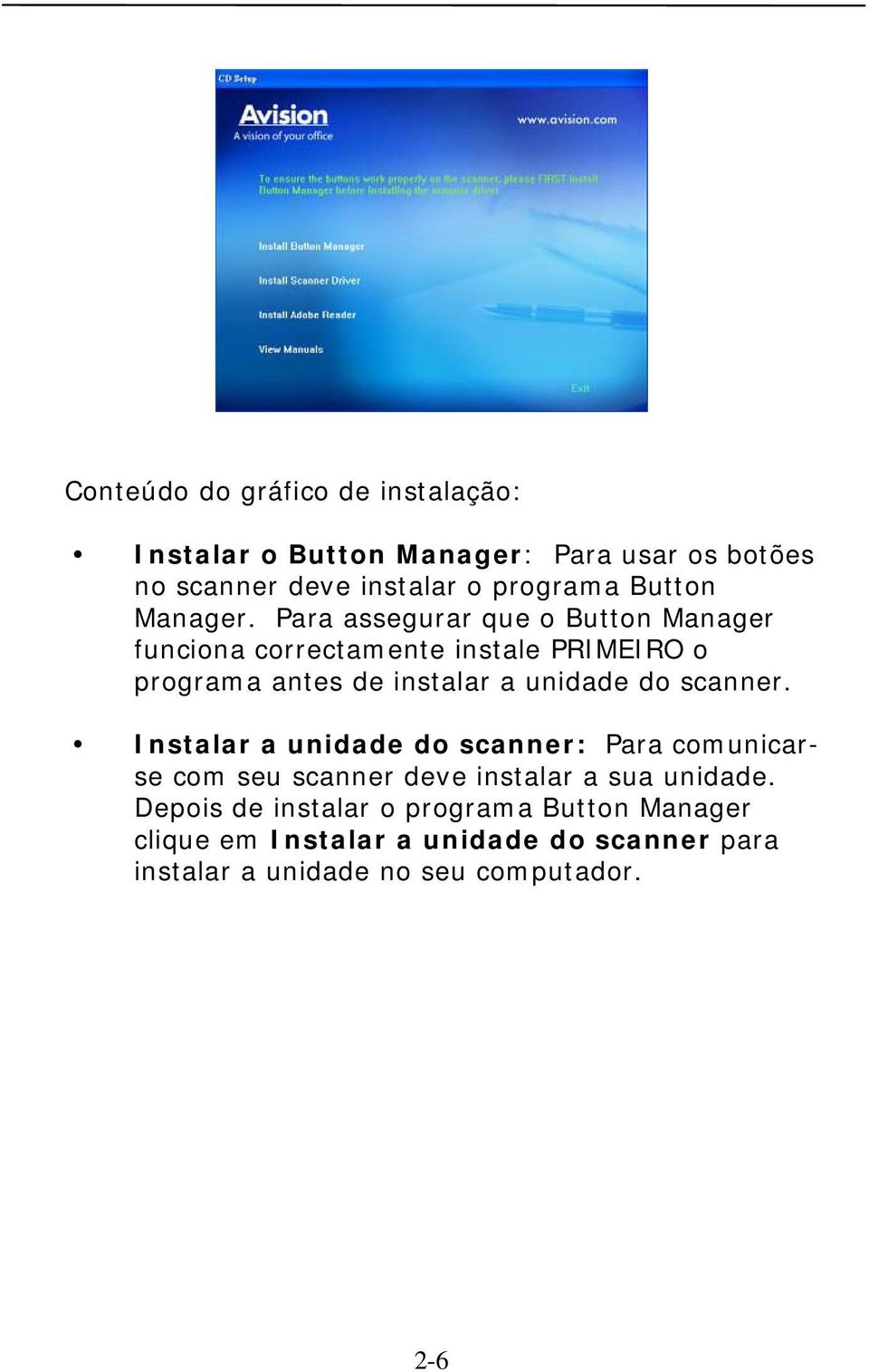 Para assegurar que o Button Manager funciona correctamente instale PRIMEIRO o programa antes de instalar a unidade do