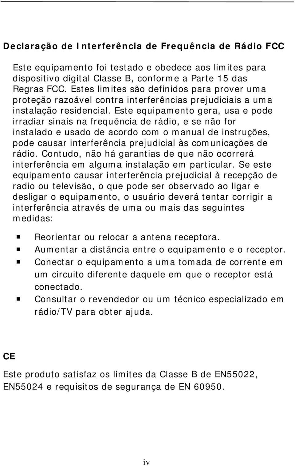 Este equipamento gera, usa e pode irradiar sinais na frequência de rádio, e se não for instalado e usado de acordo com o manual de instruções, pode causar interferência prejudicial às comunicações de