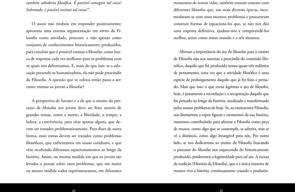 produzidos, para concluir que é possível ensinar a filosofar, como busca de respostas cada vez melhores para os problemas com os quais nos defrontamos.