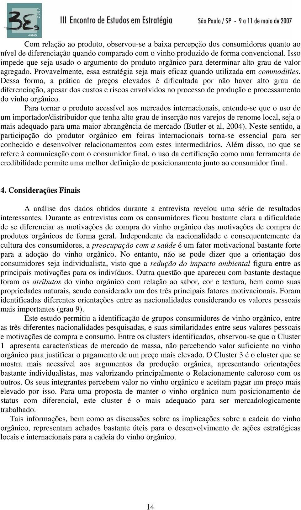 Dessa forma, a prática de preços elevados é dificultada por não haver alto grau de diferenciação, apesar dos custos e riscos envolvidos no processo de produção e processamento do vinho orgânico.