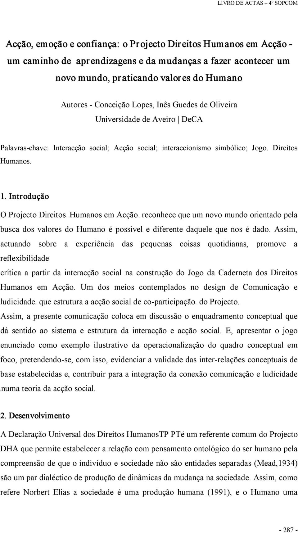 Introdução O Projecto DireitosTPPT Humanos em Acção TPPT reconhece que um novo mundo orientado pela busca dos valores do Humano é possível e diferente daquele que nos é dado.