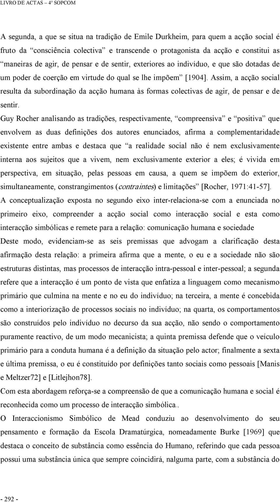 Assim, a acção social resulta da subordinação da acção humana às formas colectivas de agir, de pensar e de sentir.