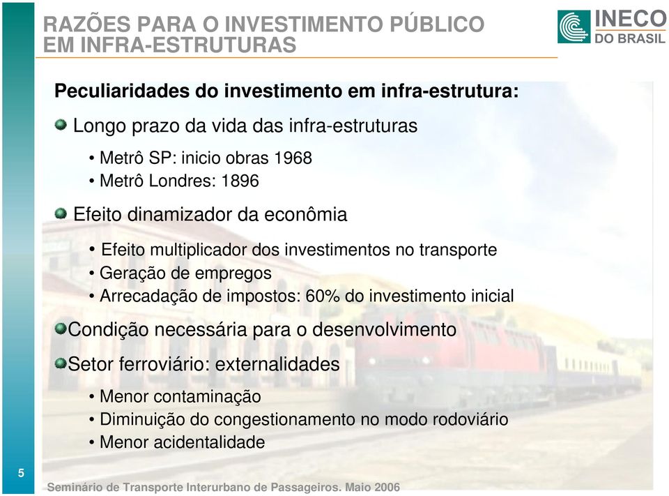 investimentos no transporte Geração de empregos Arrecadação de impostos: 60% do investimento inicial Condição necessária para o