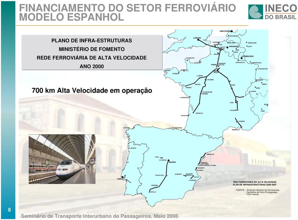 700 km Alta Velocidade em operação NANTES ANGERS FUTUROSCOPE POITIERS DIJON LAUSANA BERN ZÜRICH LA ROCHELLE LYON MILAN VALENCE TURIN BORDEAUX ARCACHON AVIGNON A CORUÑA SAN SEBASTIÁN HENDAYE MARSEILLE