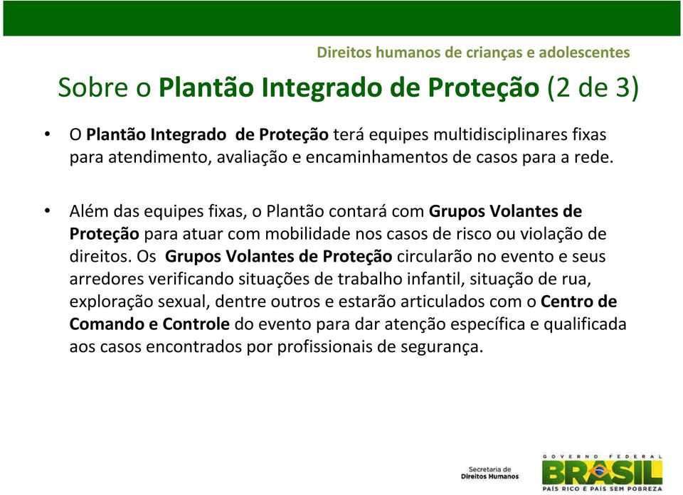 Além das equipes fixas, o Plantão contará com Grupos Volantes de Proteção para atuar com mobilidade nos casos de risco ou violação de direitos.