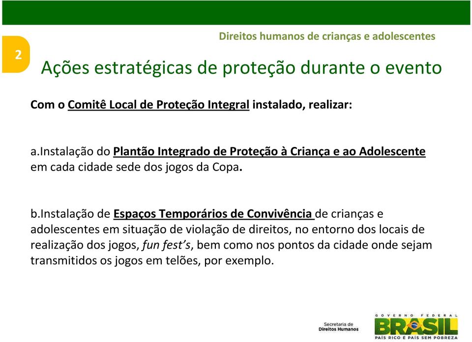 instalação do Plantão Integrado de Proteção à Criança e ao Adolescente em cada cidade sede dos jogos da Copa. b.