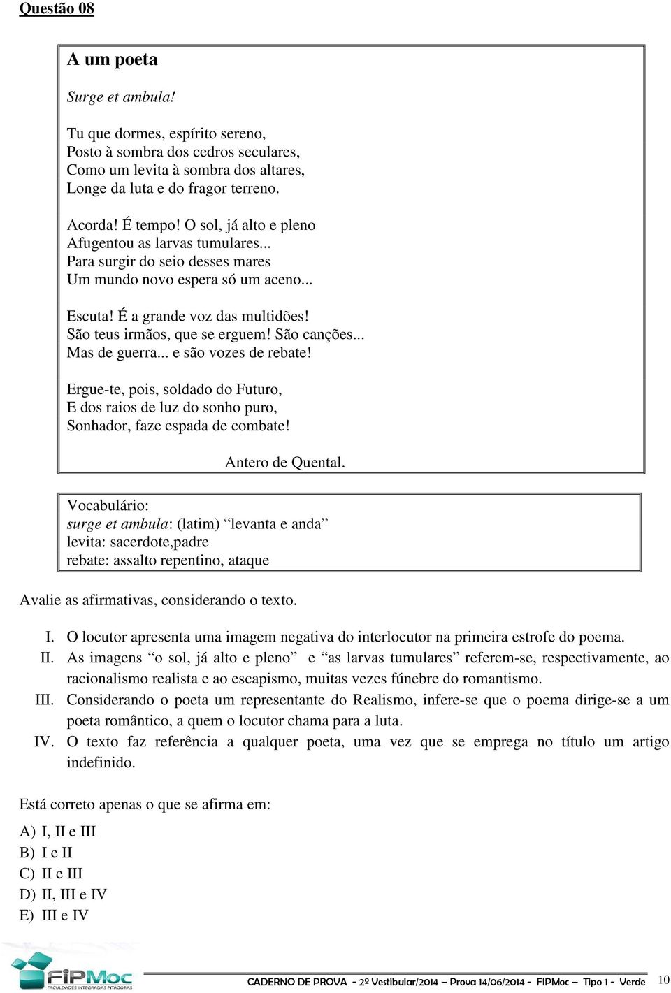 São canções... Mas de guerra... e são vozes de rebate! Ergue-te, pois, soldado do Futuro, E dos raios de luz do sonho puro, Sonhador, faze espada de combate! Antero de Quental.