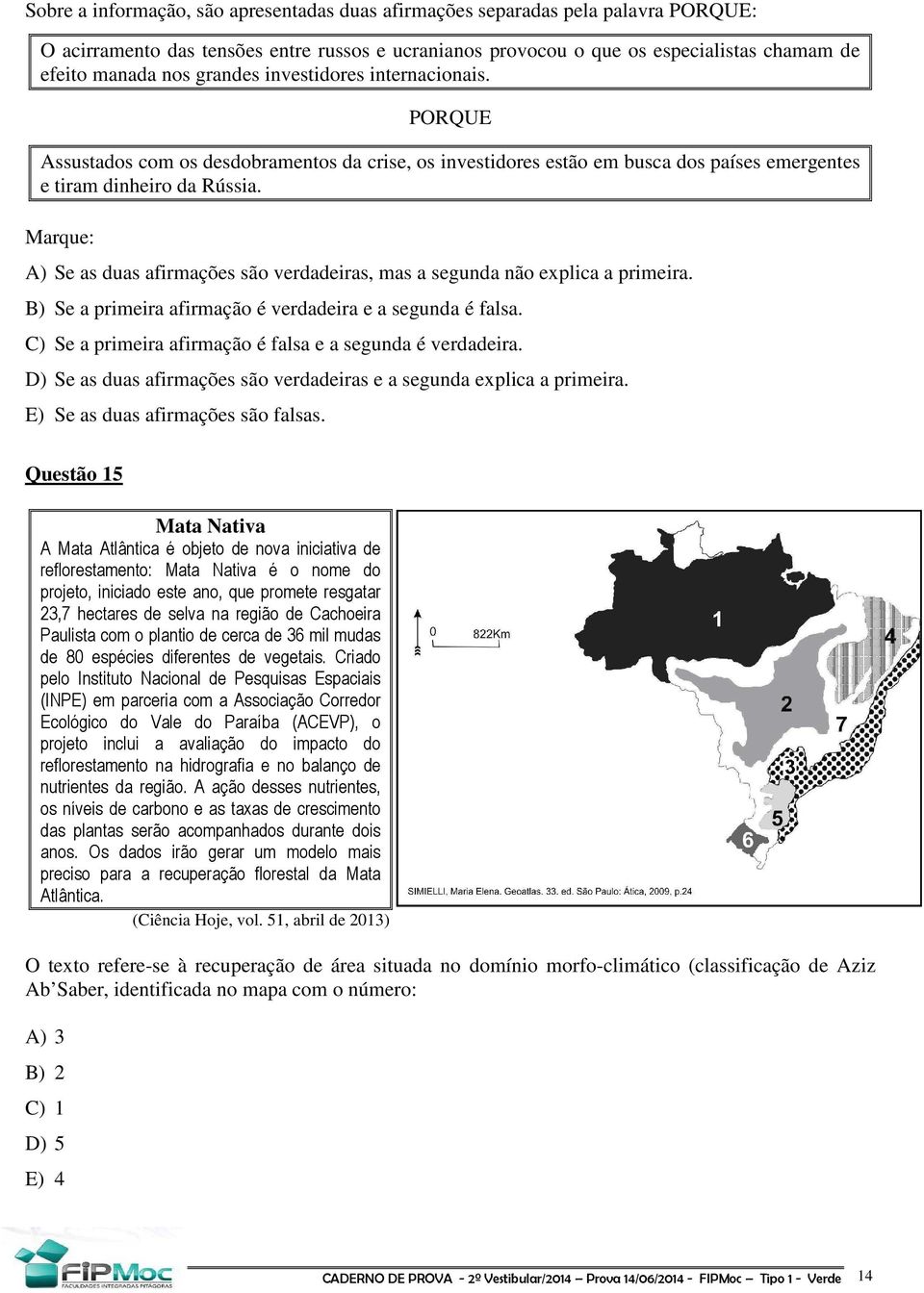 Marque: A) Se as duas afirmações são verdadeiras, mas a segunda não explica a primeira. B) Se a primeira afirmação é verdadeira e a segunda é falsa.