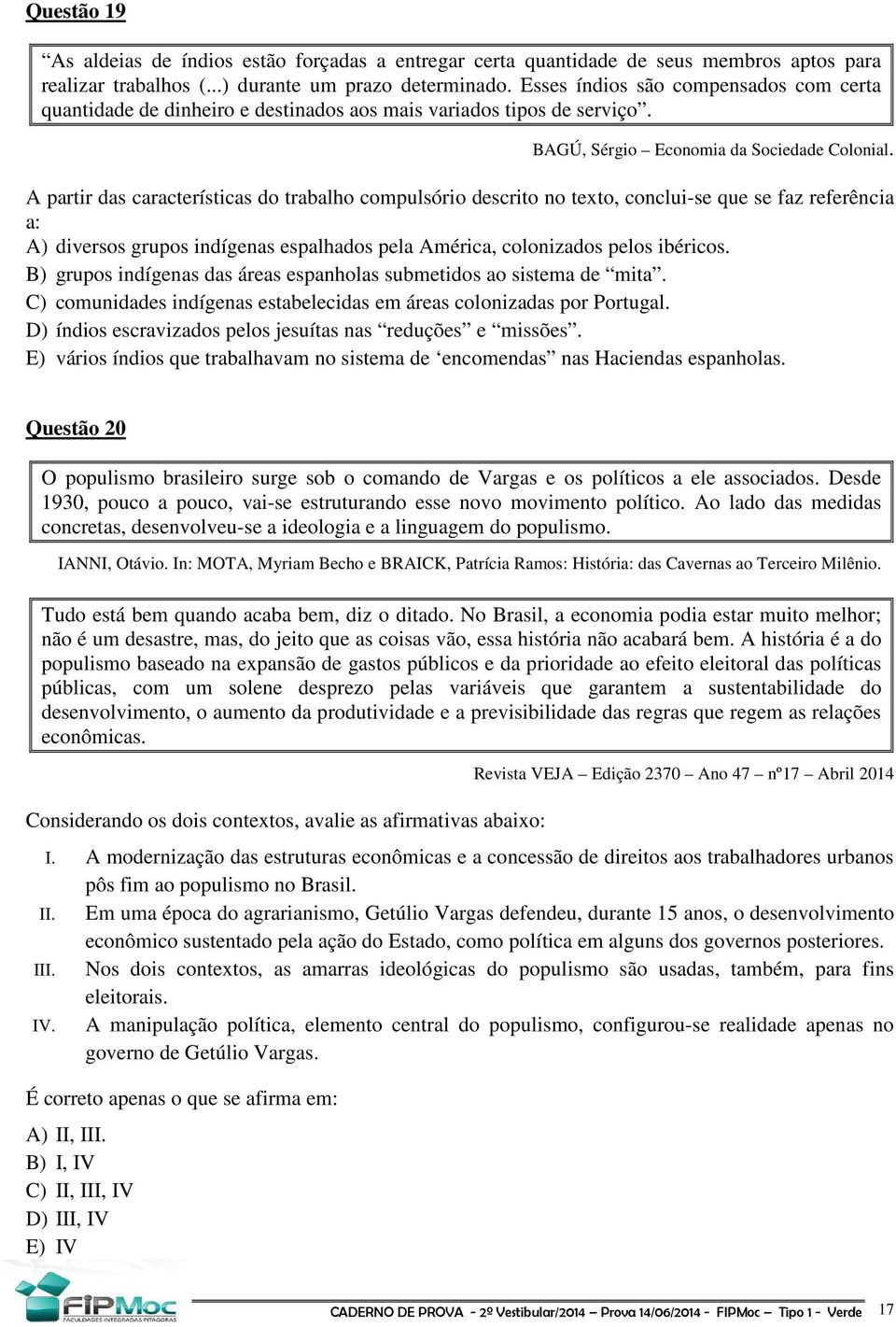 A partir das características do trabalho compulsório descrito no texto, conclui-se que se faz referência a: A) diversos grupos indígenas espalhados pela América, colonizados pelos ibéricos.