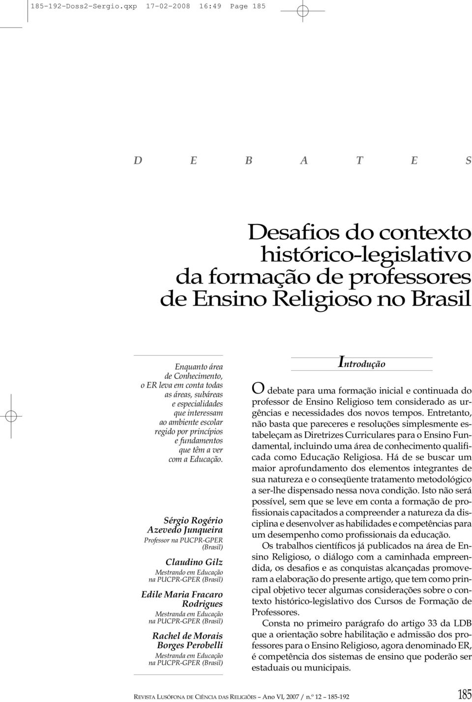 as áreas, subáreas e especialidades que interessam ao ambiente escolar regido por princípios e fundamentos que têm a ver com a Educação.