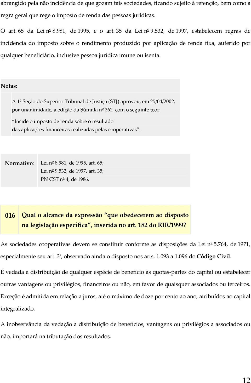 532, de 1997, estabelecem regras de incidência do imposto sobre o rendimento produzido por aplicação de renda fixa, auferido por qualquer beneficiário, inclusive pessoa jurídica imune ou isenta.