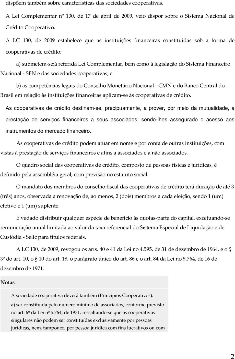 Financeiro Nacional SFN e das sociedades cooperativas; e b) as competências legais do Conselho Monetário Nacional CMN e do Banco Central do Brasil em relação às instituições financeiras aplicam se às