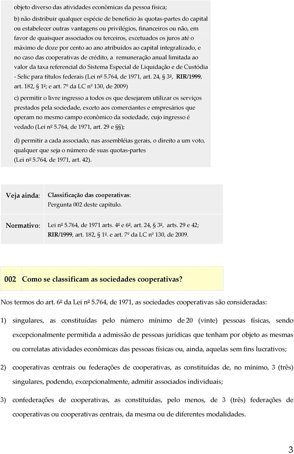 anual limitada ao valor da taxa referencial do Sistema Especial de Liquidação e de Custódia Selic para títulos federais (Lei nº 5.764, de 1971, art. 24, 3º, RIR/1999, art. 182, 1º; e art.