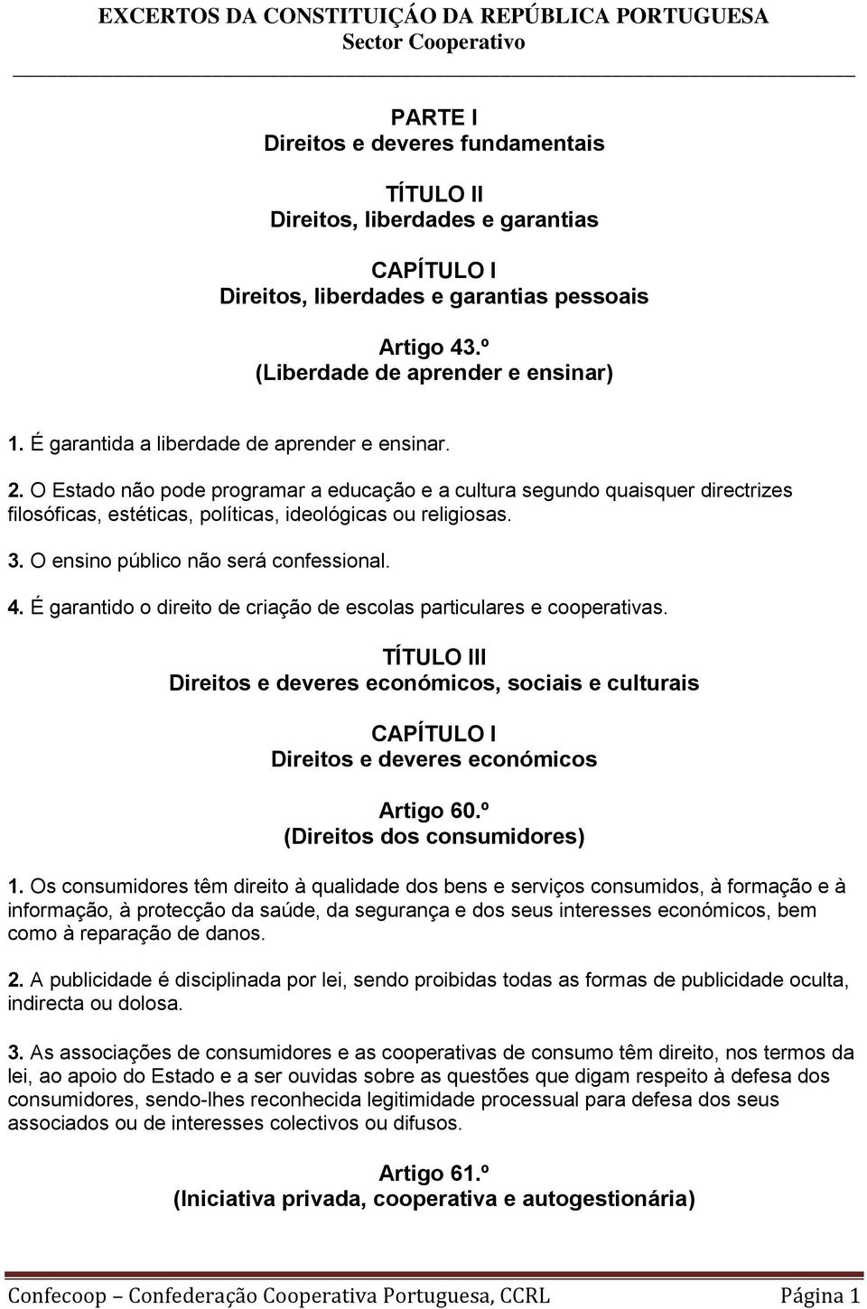 O ensino público não será confessional. 4. É garantido o direito de criação de escolas particulares e cooperativas.