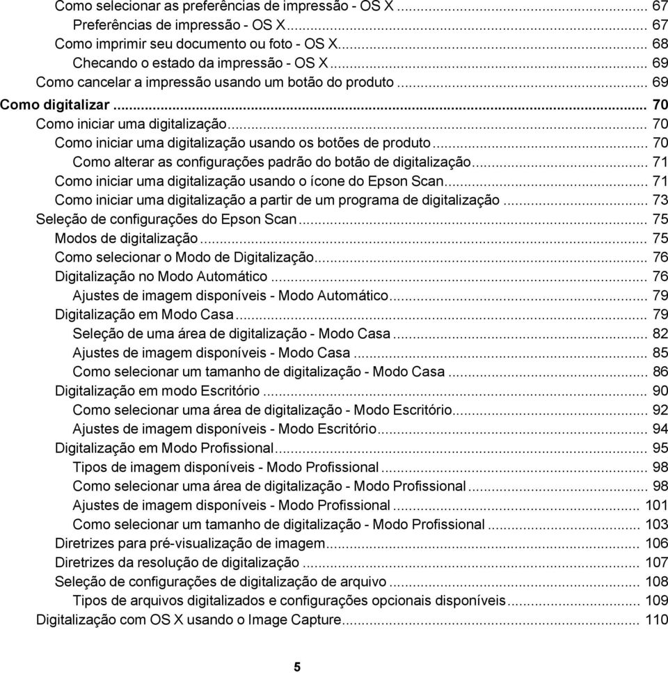 .. 70 Como alterar as configurações padrão do botão de digitalização... 71 Como iniciar uma digitalização usando o ícone do Epson Scan.