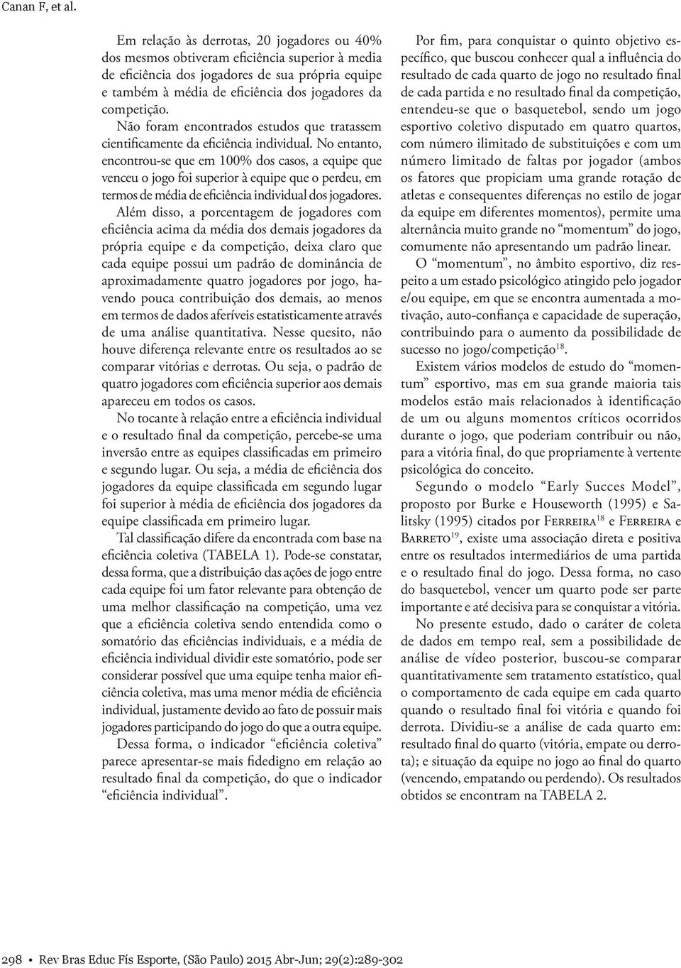 competição. Não foram encontrados estudos que tratassem cientificamente da eficiência individual.