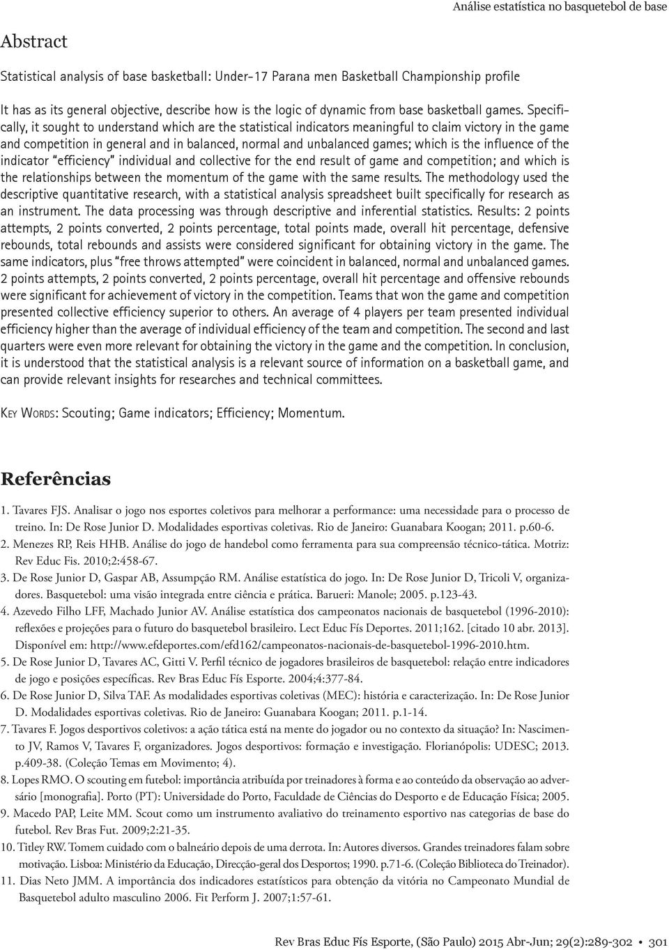 Specifically, it sought to understand which are the statistical indicators meaningful to claim victory in the game and competition in general and in balanced, normal and unbalanced games; which is