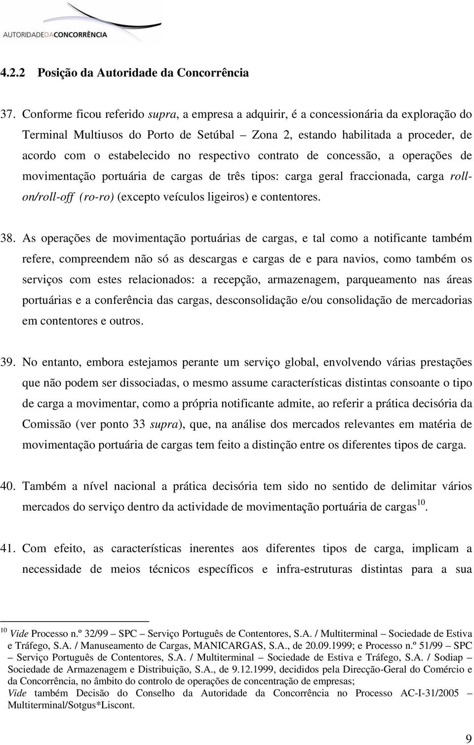 respectivo contrato de concessão, a operações de movimentação portuária de cargas de três tipos: carga geral fraccionada, carga rollon/roll-off (ro-ro) (excepto veículos ligeiros) e contentores. 38.