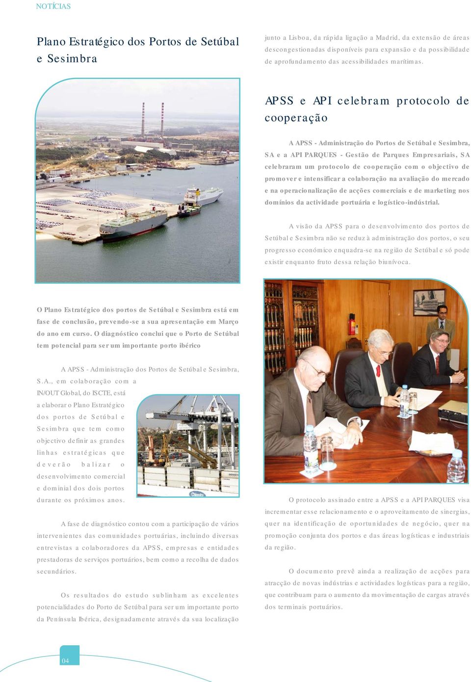 APSS e API celebram protocolo de cooperação A APSS - Administração do Portos de Setúbal e Sesimbra, SA e a API PARQUES - Gestão de Parques Empresariais, SA celebraram um protocolo de cooperação com o