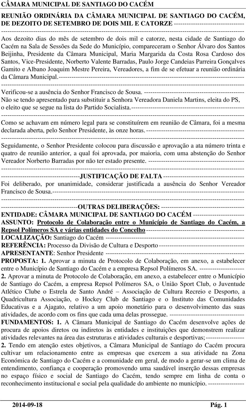 Santos, Vice-Presidente, Norberto Valente Barradas, Paulo Jorge Candeias Parreira Gonçalves Gamito e Albano Joaquim Mestre Pereira, Vereadores, a fim de se efetuar a reunião ordinária da Câmara