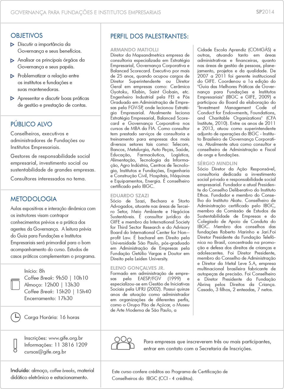 PÚBLICO ALVO Conselheiros, executivos e administradores de Fundações ou Institutos Empresariais.