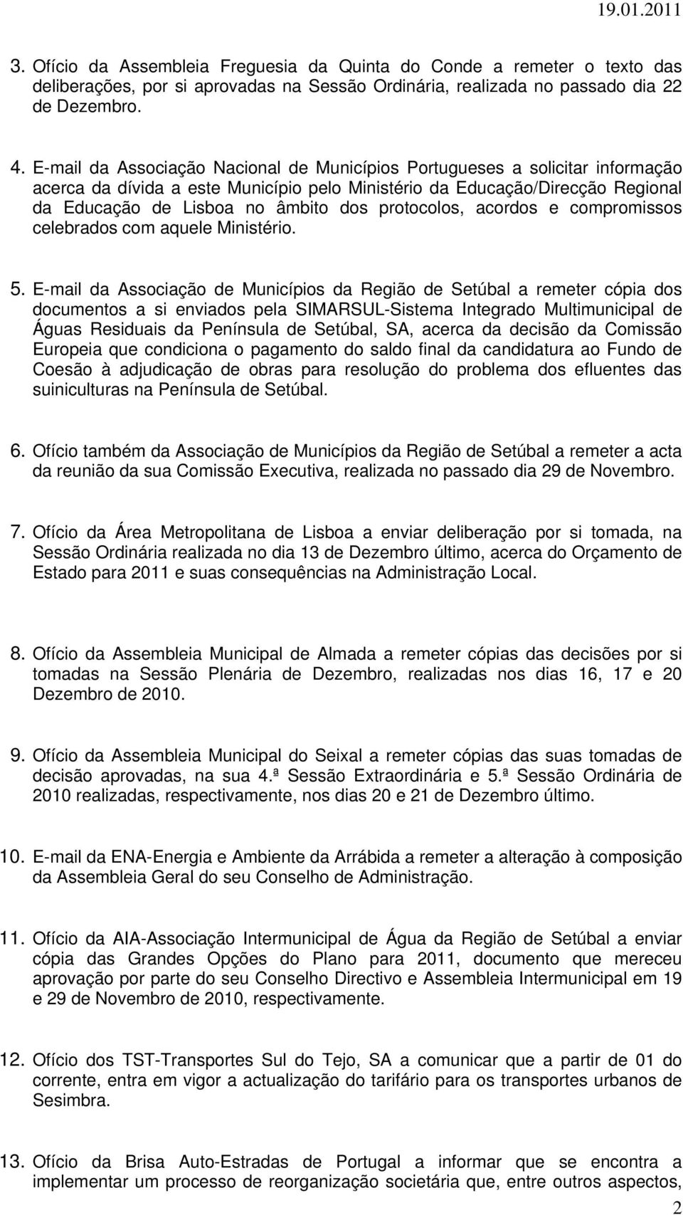 protocolos, acordos e compromissos celebrados com aquele Ministério. 5.