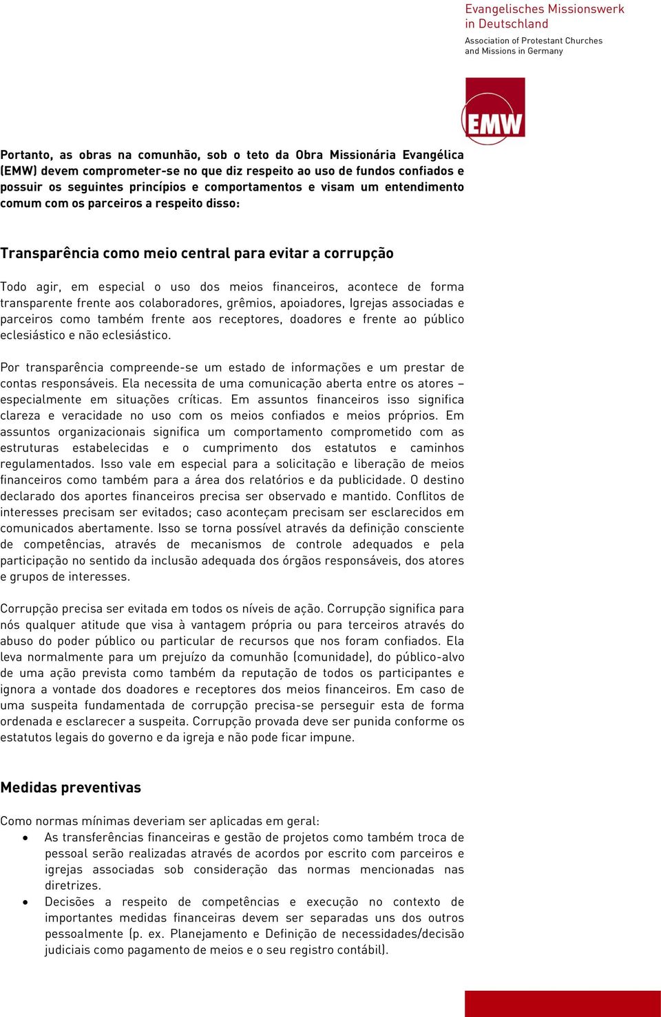 transparente frente aos colaboradores, grêmios, apoiadores, Igrejas associadas e parceiros como também frente aos receptores, doadores e frente ao público eclesiástico e não eclesiástico.