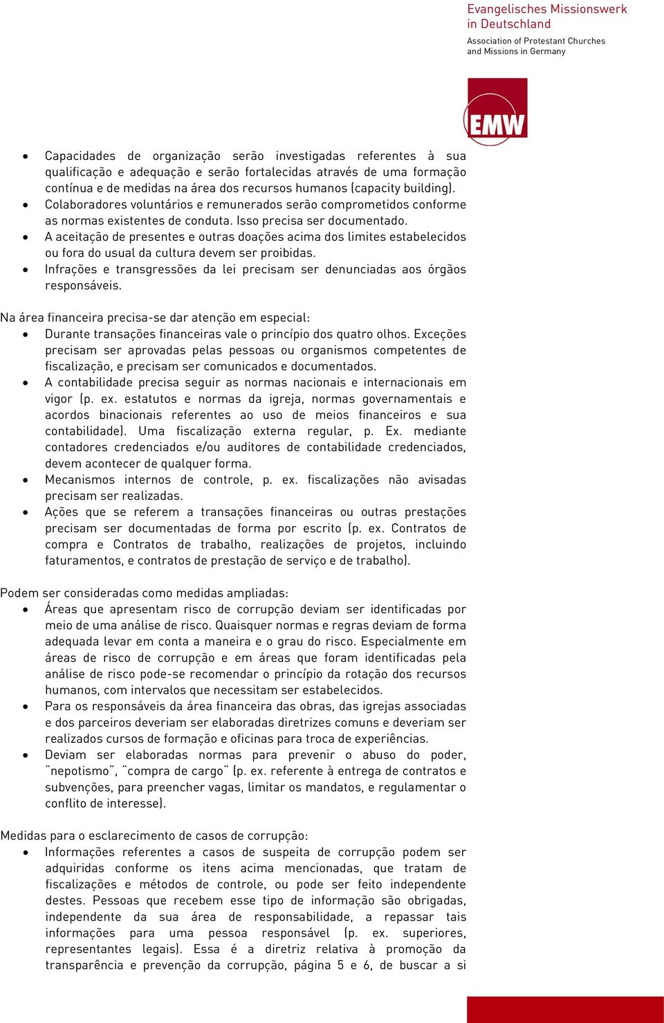 A aceitação de presentes e outras doações acima dos limites estabelecidos ou fora do usual da cultura devem ser proibidas.