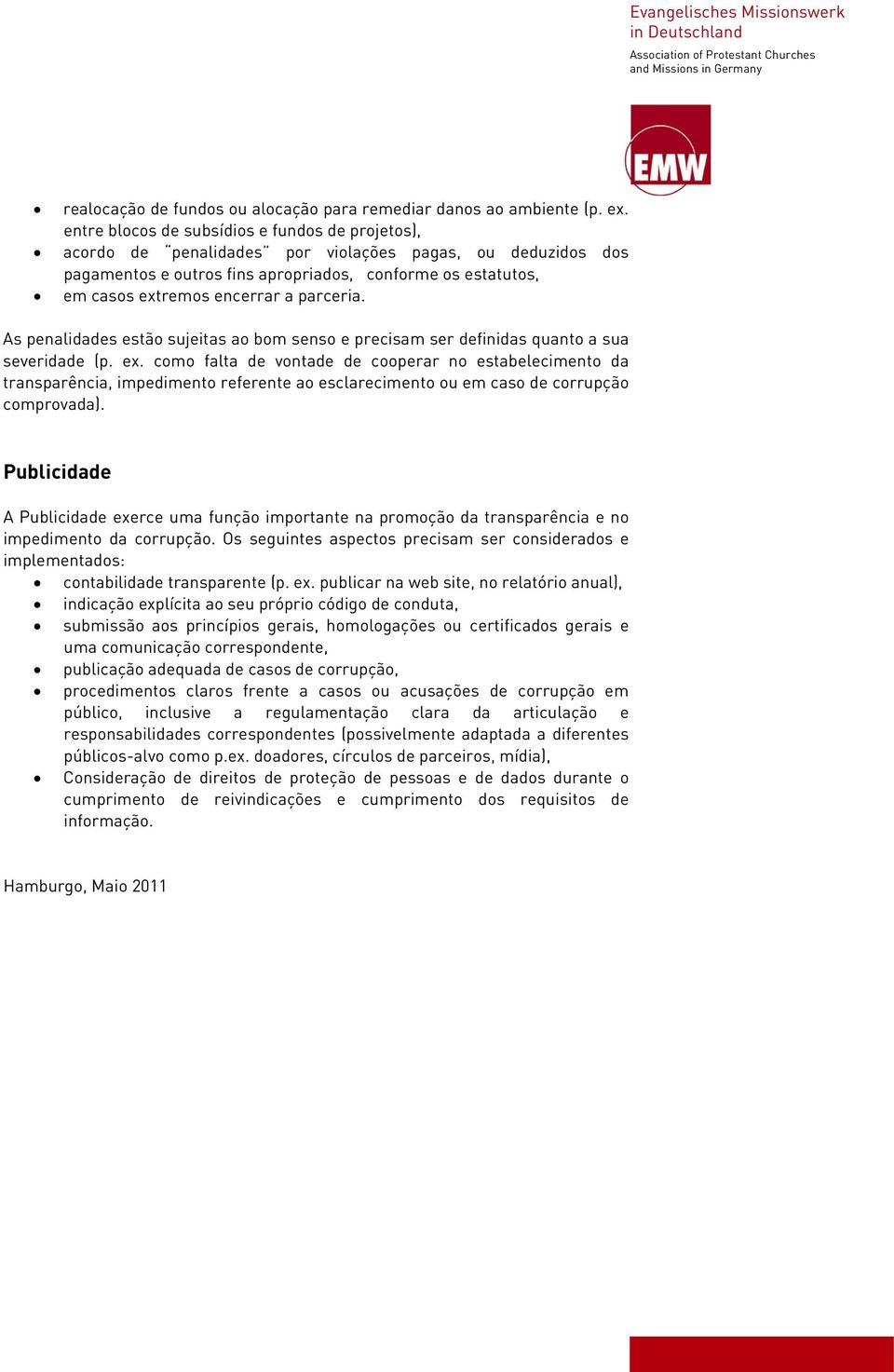 parceria. As penalidades estão sujeitas ao bom senso e precisam ser definidas quanto a sua severidade (p. ex.