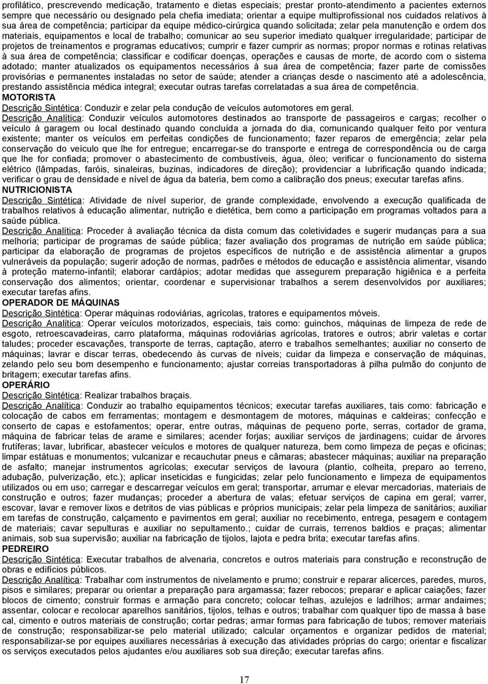 trabalho; comunicar ao seu superior imediato qualquer irregularidade; participar de projetos de treinamentos e programas educativos; cumprir e fazer cumprir as normas; propor normas e rotinas