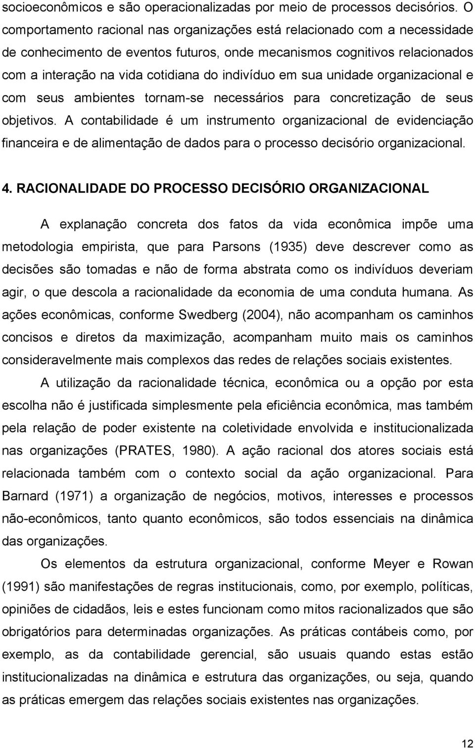 em sua unidade organizacional e com seus ambientes tornam-se necessários para concretização de seus objetivos.