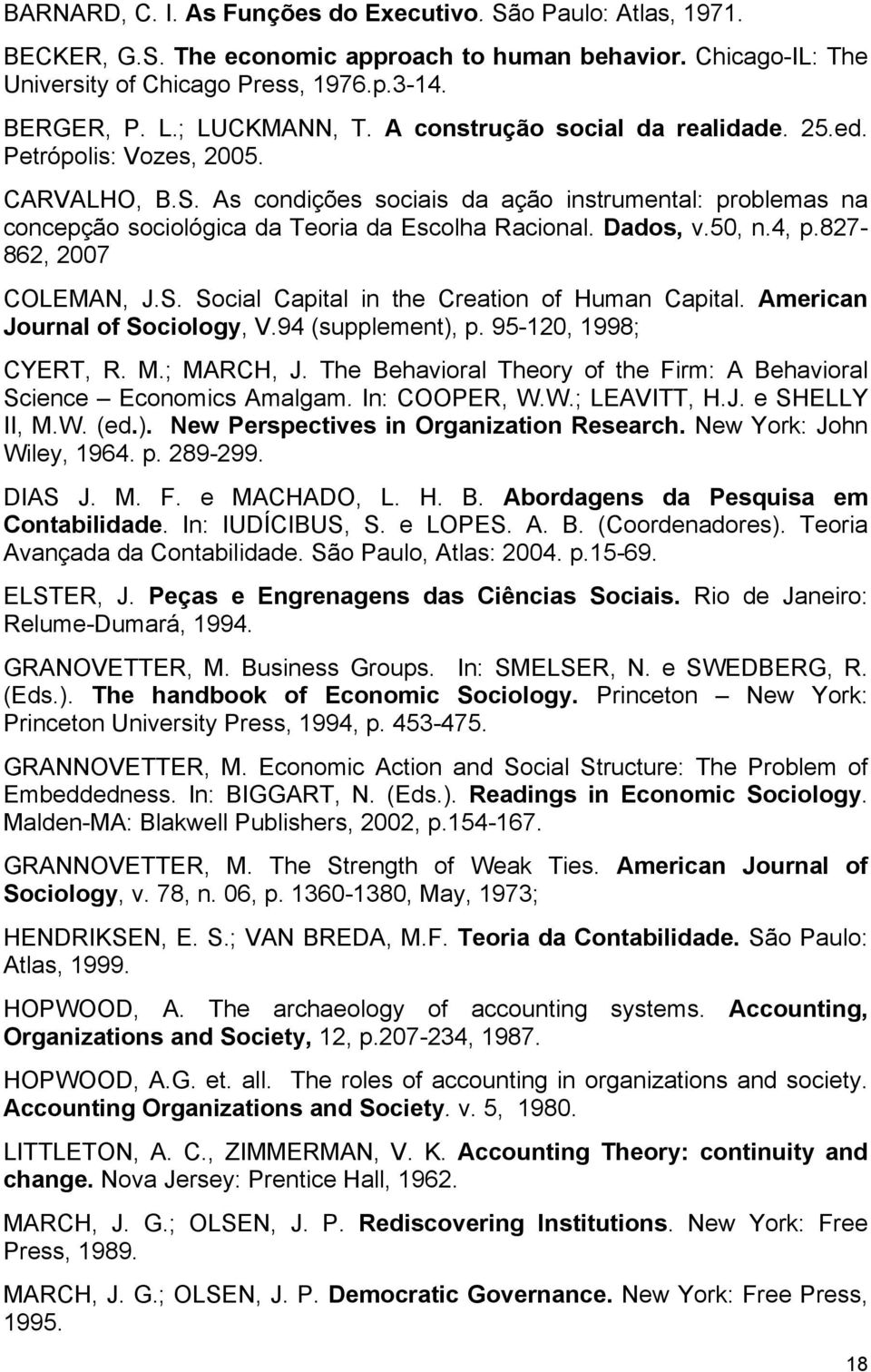 As condições sociais da ação instrumental: problemas na concepção sociológica da Teoria da Escolha Racional. Dados, v.50, n.4, p.827-862, 2007 COLEMAN, J.S.