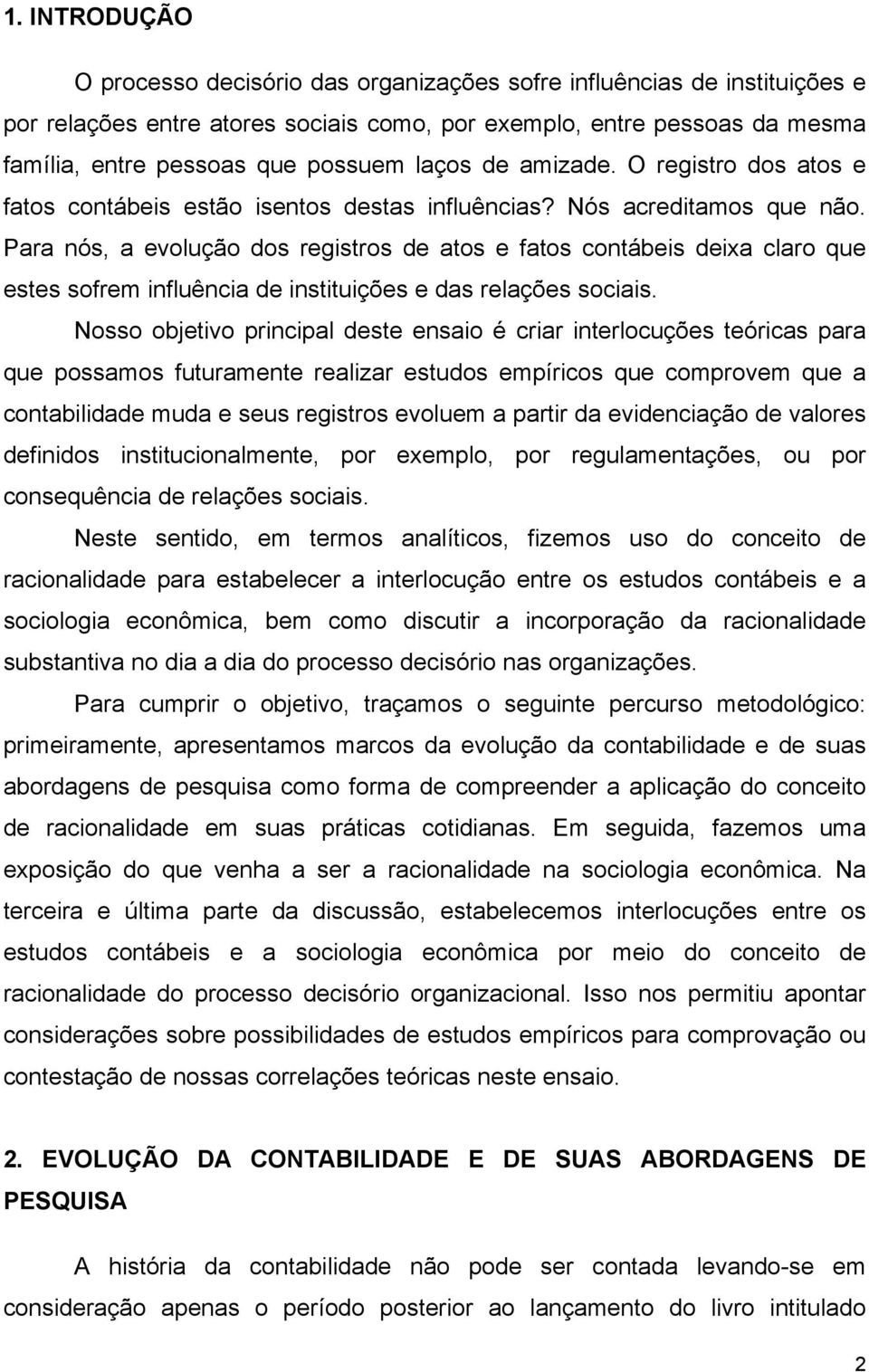 Para nós, a evolução dos registros de atos e fatos contábeis deixa claro que estes sofrem influência de instituições e das relações sociais.