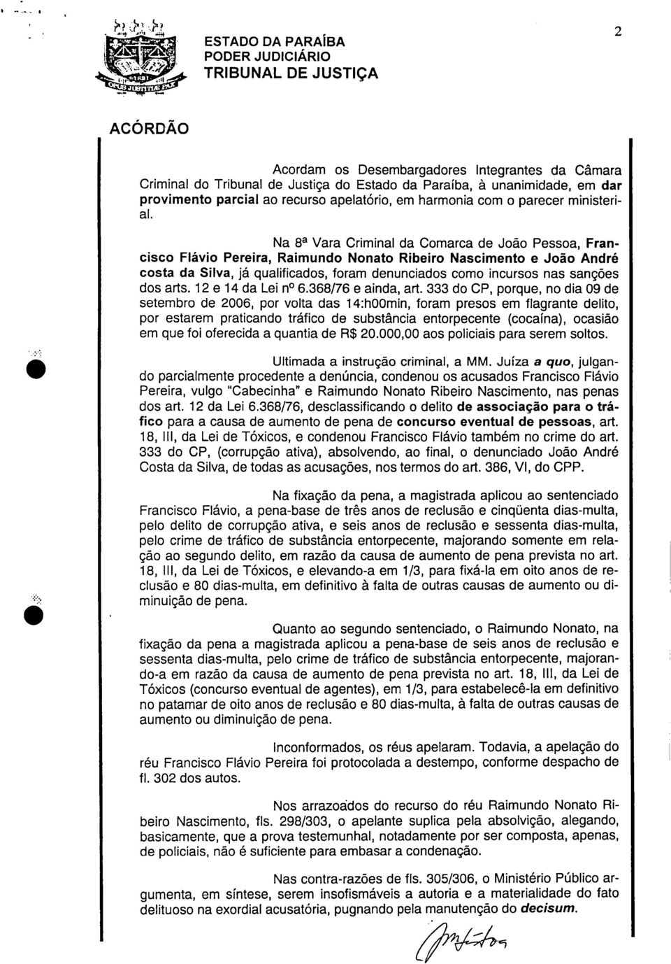 Na 8a Vara Criminal da Comarca de João Pessoa, Francisco Flávio Pereira, Raimundo Nonato Ribeiro Nascimento e João André costa da Silva, já qualificados, foram denunciados como incursos nas sanções