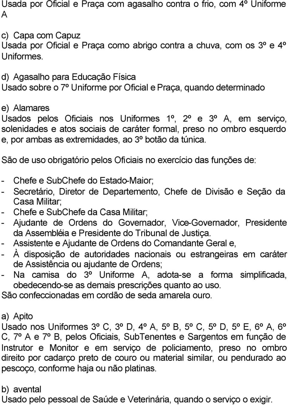 sociais de caráter formal, preso no ombro esquerdo e, por ambas as extremidades, ao 3º botão da túnica.