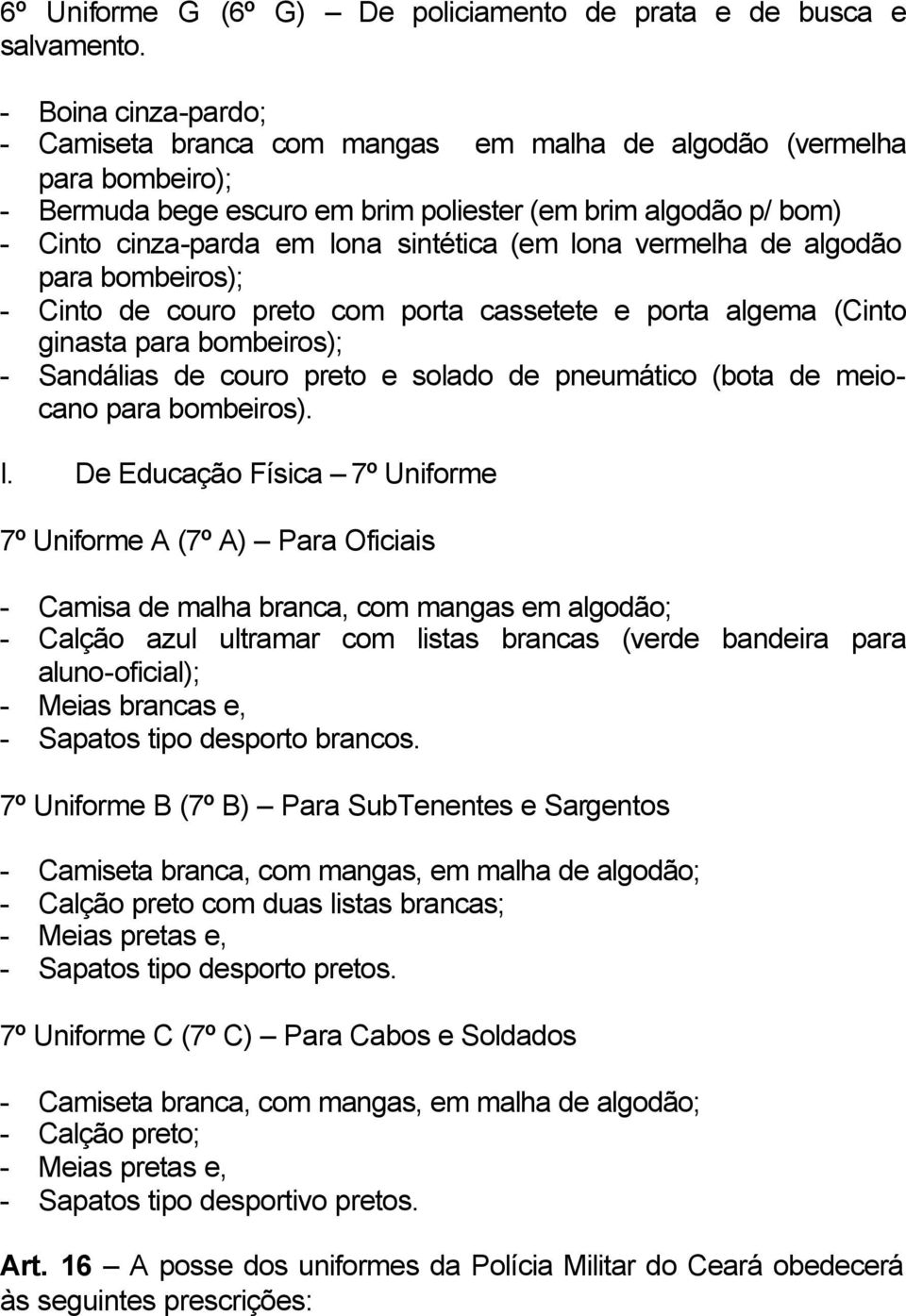 (em lona vermelha de algodão para bombeiros); - Cinto de couro preto com porta cassetete e porta algema (Cinto ginasta para bombeiros); - Sandálias de couro preto e solado de pneumático (bota de