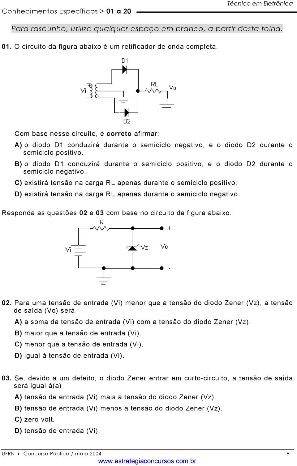 B) o diodo D1 conduzirá durante o semiciclo positivo, e o diodo D2 durante o semiciclo negativo. C) existirá tensão na carga RL apenas durante o semiciclo positivo.