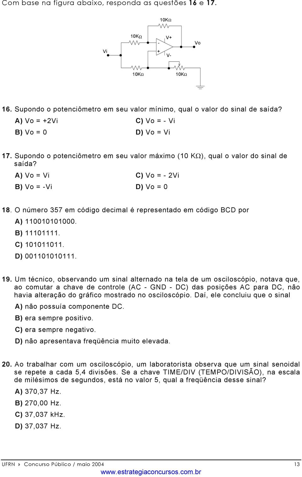 O número 357 em código decimal é representado em código BCD por A) 110010101000. B) 11101111. C) 101011011. D) 001101010111. 19.