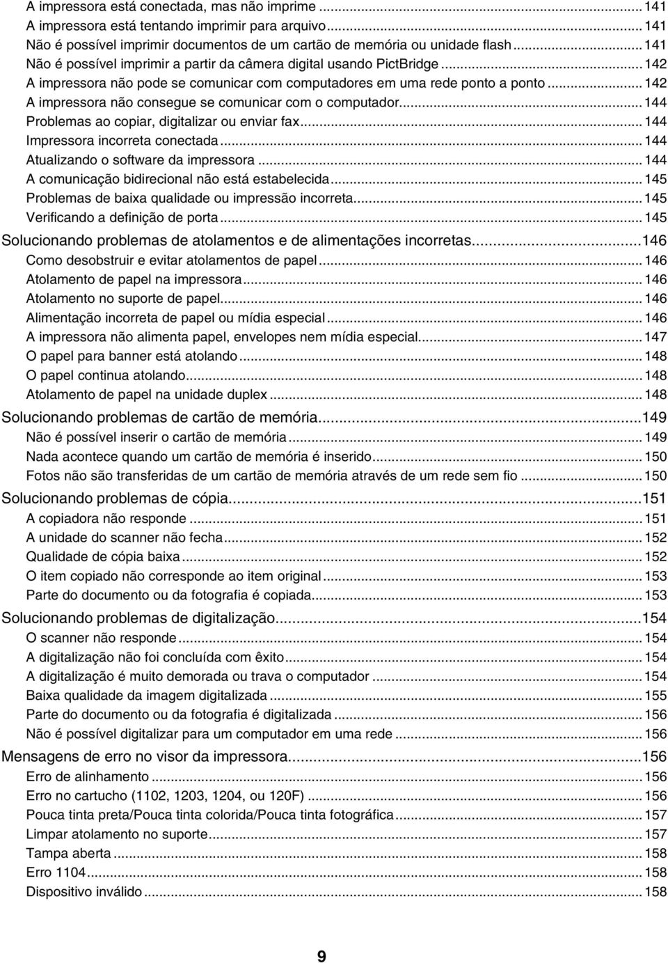 ..142 A impressora não consegue se comunicar com o computador...144 Problemas ao copiar, digitalizar ou enviar fax...144 Impressora incorreta conectada...144 Atualizando o software da impressora.